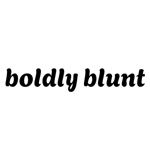 boldly blunt